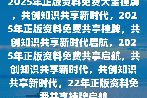 2025正版资料免费汇编,迈向知识共享的未来，2025正版资料免费汇编