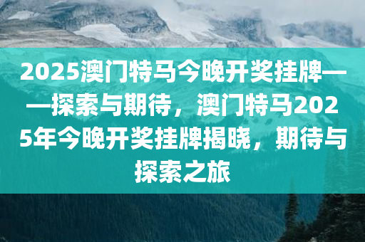 2025年今晚澳门特马,探索未来之门，澳门特马在2025年的新篇章